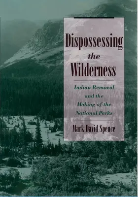 Spence |  Dispossessing the Wilderness: Indian Removal and the Making of the National Parks | Buch |  Sack Fachmedien