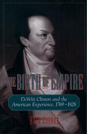 Cornog |  The Birth of Empire: DeWitt Clinton and the American Experience, 1769-1828 | Buch |  Sack Fachmedien
