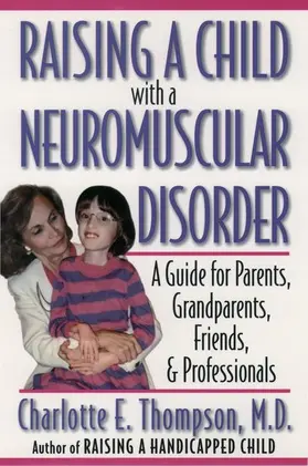 Thompson |  Raising a Child with a Neuromuscular Disorder: A Guide for Parents, Grandparents, Friends, & Professionals | Buch |  Sack Fachmedien