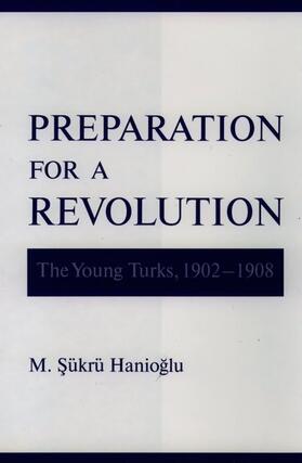 Hanioglu |  Preparation for a Revolution: The Young Turks, 1902-1908 | Buch |  Sack Fachmedien