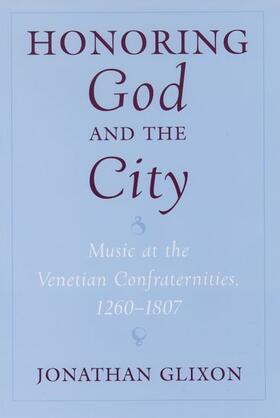 Glixon |  Honoring God and the City: Music at the Venetian Confraternities, 1260-1806 | Buch |  Sack Fachmedien