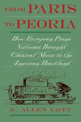 Lott |  From Paris to Peoria: How European Piano Virtuosos Brought Classical Music to the American Heartland | Buch |  Sack Fachmedien