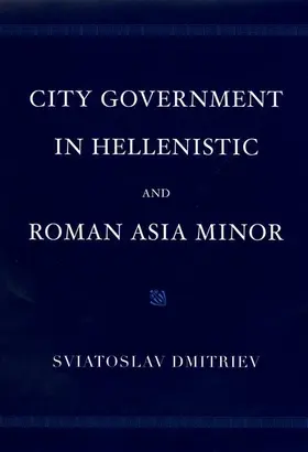 Dmitriev |  City Government in Hellenistic and Roman Asia Minor | Buch |  Sack Fachmedien