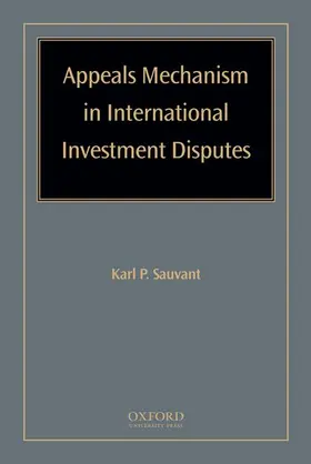 Sauvant |  Appeals Mechanism in International Investment Disputes | Buch |  Sack Fachmedien