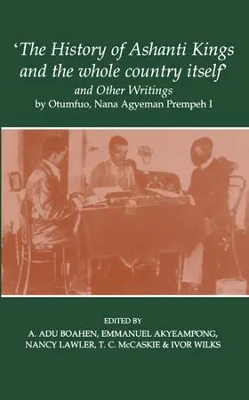 Prempeh / Akyeampong / Adu Boahen |  'The History of Ashanti Kings and the Whole Country Itself' and Other Writings, by Otumfuo, Nana Agyeman Prempeh I | Buch |  Sack Fachmedien