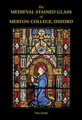 Ayers |  The Medieval Stained Glass of Merton College, Oxford | Buch |  Sack Fachmedien