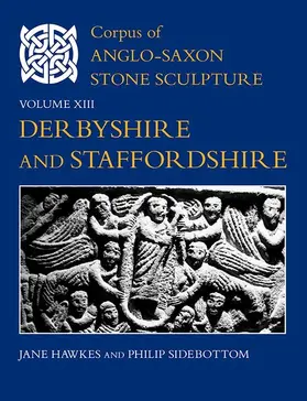 Hawkes / Sidebottom |  Corpus of Anglo-Saxon Stone Sculpture, Volume XIII, Derbyshire and Staffordshire | Buch |  Sack Fachmedien