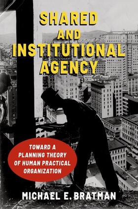 Bratman |  Shared and Institutional Agency: Toward a Planning Theory of Human Practical Organization | Buch |  Sack Fachmedien