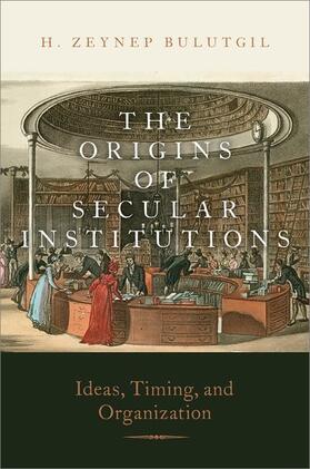 Bulutgil |  The Origins of Secular Institutions: Ideas, Timing, and Organization | Buch |  Sack Fachmedien