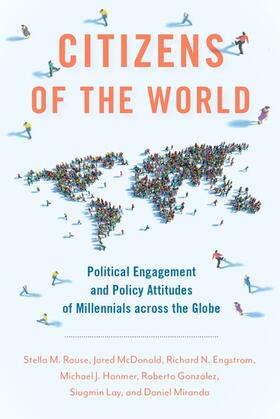 Rouse / McDonald / Engstrom |  Citizens of the World: Political Engagement and Policy Attitudes of Millennials Across the Globe | Buch |  Sack Fachmedien