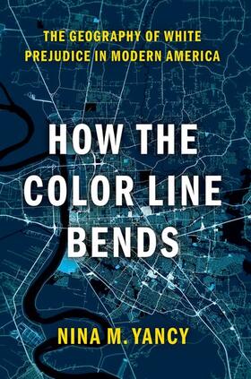Yancy |  How the Color Line Bends: The Geography of White Prejudice in Modern America | Buch |  Sack Fachmedien