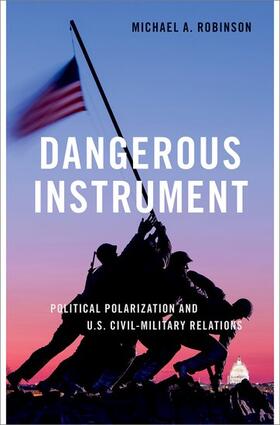 Robinson |  Dangerous Instrument: Political Polarization and Us Civil-Military Relations | Buch |  Sack Fachmedien