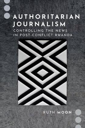 Moon |  Authoritarian Journalism: Controlling the News in Post-Conflict Rwanda | Buch |  Sack Fachmedien