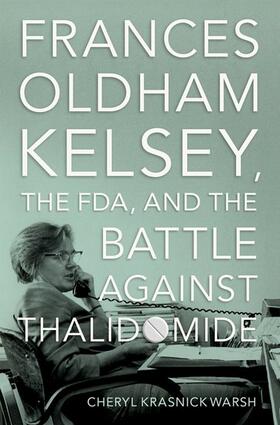 Warsh |  Frances Oldham Kelsey, the Fda, and the Battle Against Thalidomide | Buch |  Sack Fachmedien