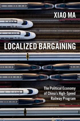Ma |  Localized Bargaining: The Political Economy of China's High-Speed Railway Program | Buch |  Sack Fachmedien