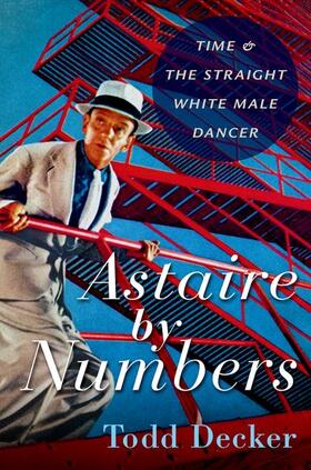 Decker |  Astaire by Numbers: Time & the Straight White Male Dancer | Buch |  Sack Fachmedien