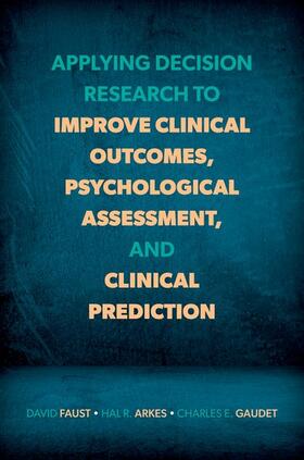 Faust / Arkes / Gaudet |  Applying Decision Research to Improve Clinical Outcomes, Psychological Assessment, and Clinical Prediction | Buch |  Sack Fachmedien