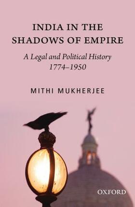 Mukherjee |  India in the Shadows of Empire: A Legal and Political History (1774-1950) | Buch |  Sack Fachmedien