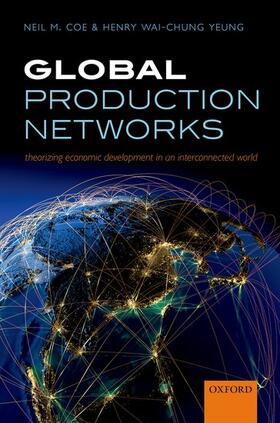 Coe / Yeung |  Global Production Networks: Theorizing Economic Development in an Interconnected World | Buch |  Sack Fachmedien