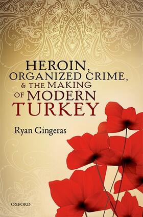 Gingeras |  Heroin, Organized Crime, and the Making of Modern Turkey | Buch |  Sack Fachmedien