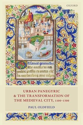 Oldfield |  Urban Panegyric and the Transformation of the Medieval City, 1100-1300 | Buch |  Sack Fachmedien