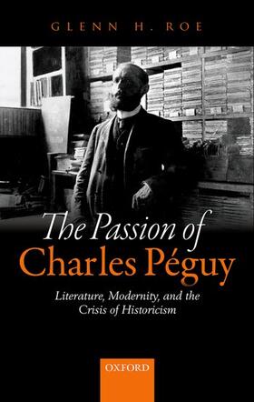 Roe |  The Passion of Charles Péguy: Literature, Modernity, and the Crisis of Historicism | Buch |  Sack Fachmedien