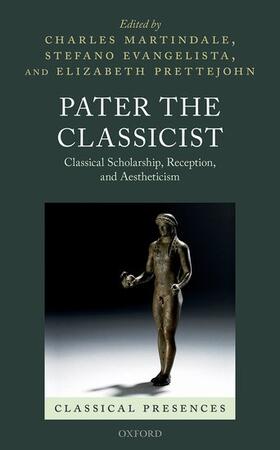 Martindale / Evangelista / Prettejohn |  Pater the Classicist: Classical Scholarship, Reception, and Aestheticism | Buch |  Sack Fachmedien