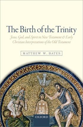 Bates |  The Birth of the Trinity: Jesus, God, and Spirit in New Testament and Early Christian Interpretations of the Old Testament | Buch |  Sack Fachmedien