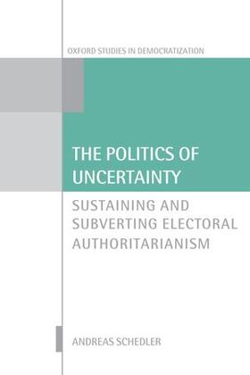 Schedler |  The Politics of Uncertainty: Sustaining and Subverting Electoral Authoritarianism | Buch |  Sack Fachmedien