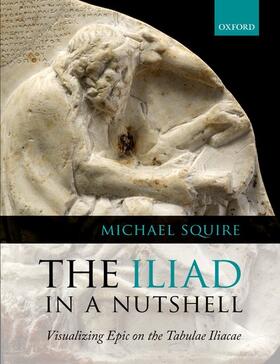 Squire |  The Iliad in a Nutshell: Visualizing Epic on the Tabulae Iliacae | Buch |  Sack Fachmedien