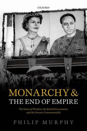 Murphy |  Monarchy and the End of Empire: The House of Windsor, the British Government, and the Postwar Commonwealth | Buch |  Sack Fachmedien