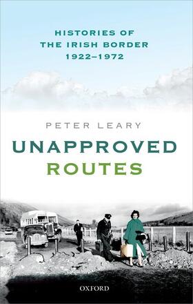 Leary |  Unapproved Routes: Histories of the Irish Border, 1922-1972 | Buch |  Sack Fachmedien