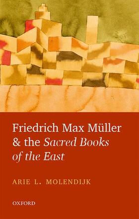 Molendijk |  Friedrich Max Muller and the Sacred Books of the East | Buch |  Sack Fachmedien