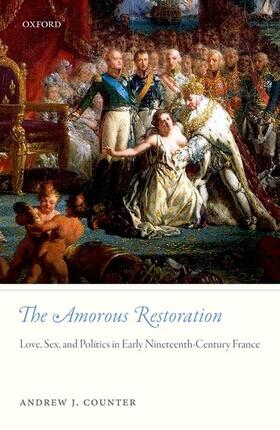 Counter |  The Amorous Restoration: Love, Sex, and Politics in Early Nineteenth-Century France | Buch |  Sack Fachmedien