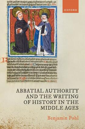 Pohl | Abbatial Authority and the Writing of History in the Middle Ages | Buch | 978-0-19-879537-7 | sack.de