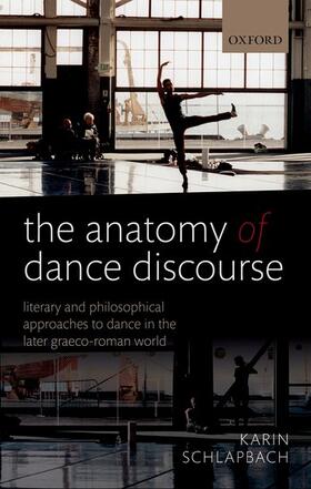 Schlapbach |  The Anatomy of Dance Discourse: Literary and Philosophical Approaches to Dance in the Later Graeco-Roman World | Buch |  Sack Fachmedien