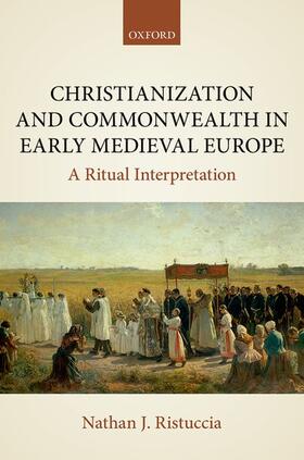 Ristuccia |  Christianization and Commonwealth in Early Medieval Europe: A Ritual Interpretation | Buch |  Sack Fachmedien