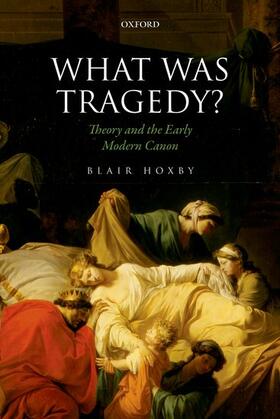 Hoxby |  What Was Tragedy?: Theory and the Early Modern Canon | Buch |  Sack Fachmedien