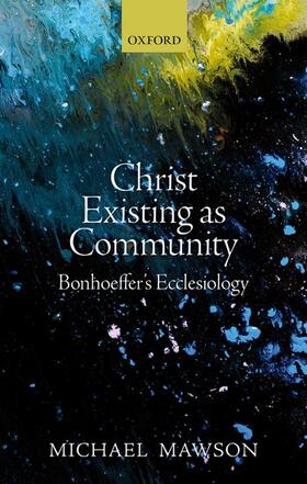 Mawson |  Christ Existing as Community: Bonhoeffer's Ecclesiology | Buch |  Sack Fachmedien