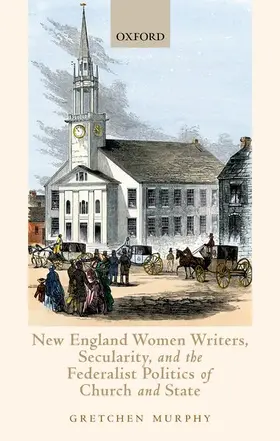 Murphy |  New England Women Writers, Secularity, and the Federalist Politics of Church and State | Buch |  Sack Fachmedien