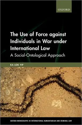 Yip |  The Use of Force Against Individuals in War Under International Law | Buch |  Sack Fachmedien