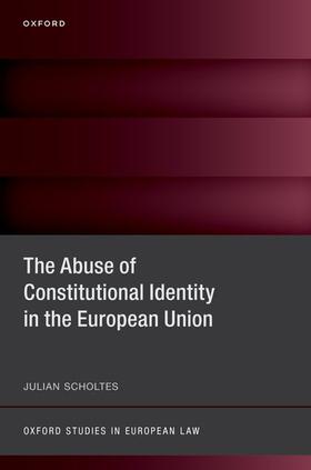 Scholtes |  The Abuse of Constitutional Identity in the European Union | Buch |  Sack Fachmedien