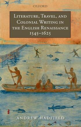 Hadfield | Literature, Travel, and Colonial Writing in the English Renaissance, 1545-1625 | Buch | 978-0-19-923365-6 | sack.de