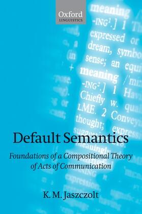 Jaszczolt |  Default Semantics: Foundations of a Compositional Theory of Acts of Communication | Buch |  Sack Fachmedien