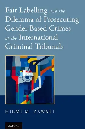 Zawati |  Fair Labelling and the Dilemma of Prosecuting Gender-Based Crimes at the International Criminal Tribunals | Buch |  Sack Fachmedien