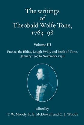 Moody / McDowell / Woods |  The Writings of Theobald Wolfe Tone 1763-98, Volume 3: France, the Rhine, Lough Swilly and Death of Tone (January 1797 to November 1798) | Buch |  Sack Fachmedien