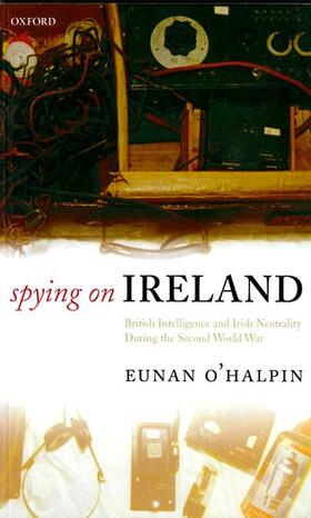 O'Halpin |  Spying on Ireland: British Intelligence and Irish Neutrality During the Second World War | Buch |  Sack Fachmedien