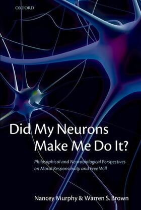 Murphy / Brown |  Did My Neurons Make Me Do It? Philosophical and Neurobiological Perspectives on Moral Responsibility and Free Will (Paperback) | Buch |  Sack Fachmedien