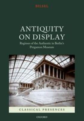 Bilsel |  Antiquity on Display: Regimes of the Authentic in Berlin's Pergamon Museum | Buch |  Sack Fachmedien