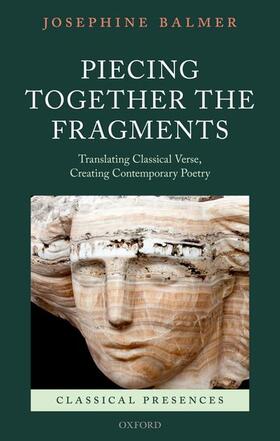 Balmer |  Piecing Together the Fragments: Translating Classical Verse, Creating Contemporary Poetry | Buch |  Sack Fachmedien